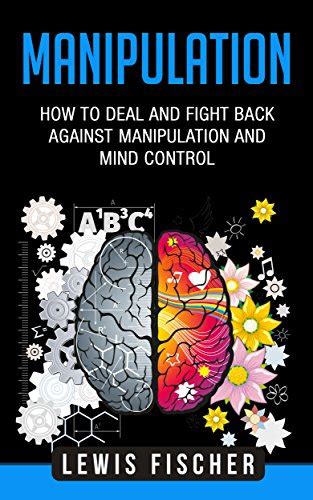 Read Online Manipulation How To Deal And Fight Back Against Manipulation And Mind Control Manipulation Persuasion And Human Psychology By Lewis Fischer