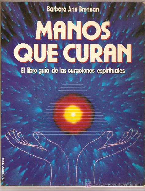 Full Download Manos Que Curan El Libro Gua De Las Curaciones Espirituales By Barbara Ann Brennan