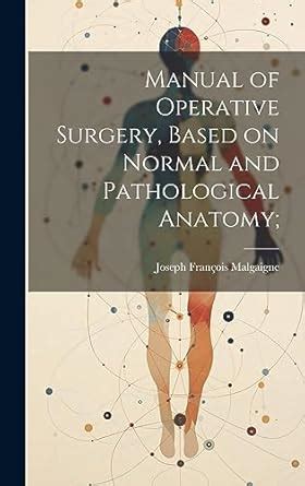 Manual Of Operative Surgery Based On Normal And Pathological Anatomy Classic Reprint