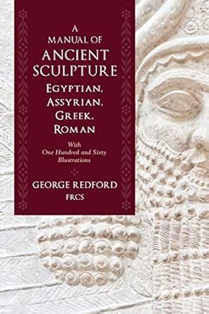 Manual of ancient sculpture egyptian assyrian greek roman with one hundred and sixty illustrations a map of. - Musée des traces d'irene f. whittome.