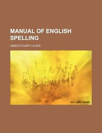 Manual of english spelling by james stuart laurie. - Fondamentale della fisica ottava edizione manuale del manuale halliday.