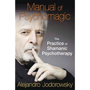 Read Manual Of Psychomagic The Practice Of Shamanic Psychotherapy By Alejandro Jodorowsky