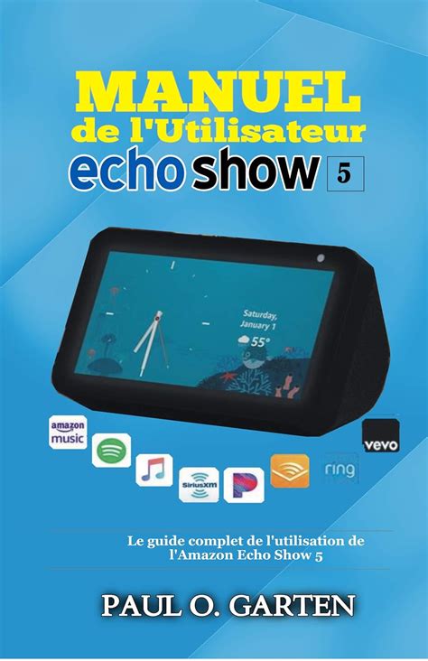 Manuel de l'utilisateur Echo Show 5: Le guide complet de l'utilisation de l'Amazon Echo Show 5