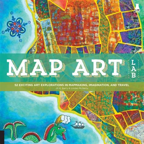 Read Map Art Lab 52 Exciting Art Explorations In Mapmaking Imagination And Travel By Jill K Berry