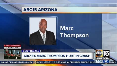  Marc Thompson ABC15 Head Injury. Thompson was injured Tuesday when he was hit by a car in Scottsdale. The incident occurred around noon near 90th Street and Bell Road. The driver who hit Marc stopped and a number of witnesses rendered aid. Marc has been hospitalized and is expected to fully recover. We wish him the best and hope to have him ... . 