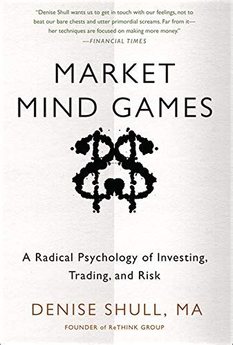 Read Online Market Mind Games Profiting From The New Psychology Of Risk Uncertainty And The Convergence Of Trading With Investing By Denise Shull