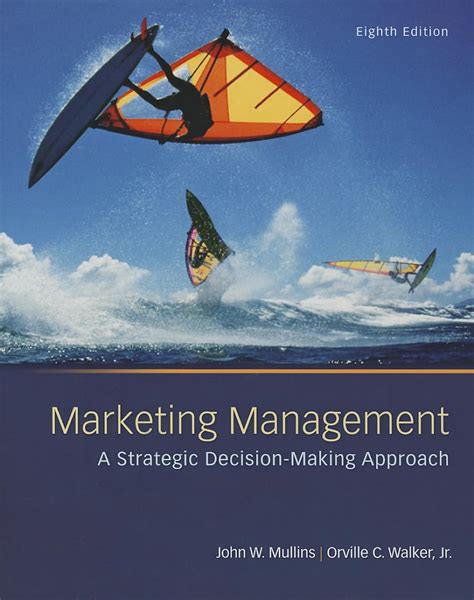 Read Marketing Management A Strategic Decisionmaking Approach By John W Mullins
