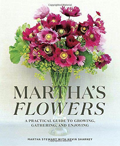 Read Marthas Flowers A Practical Guide To Growing Gathering And Enjoying By Martha Stewart