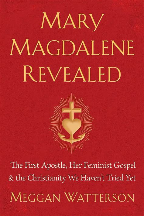 Read Mary Magdalene Revealed The First Apostle Her Feminist Gospel  The Christianity We Havent Tried Yet By Meggan Watterson