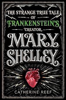 Read Mary Shelley The Strange True Tale Of Frankensteins Creator By Catherine Reef