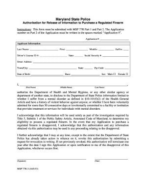 Maryland State Police Authorization for Release of Information to Purchase a Regulated Firearm Instructions This form must be submitted with MSP 77R Part 1 and Part 2. The Application number on Part 2 of the Application must be written in the spaces marked Application.. 