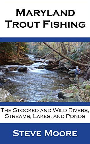 Full Download Maryland Trout Fishing The Stocked And Wild Rivers Streams Lakes And Ponds By Steve Moore