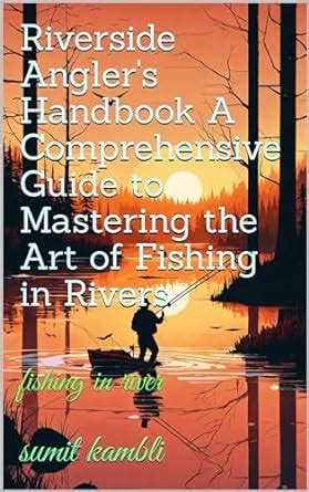 Master the Art of Fishing: A Comprehensive Guide for Anglers