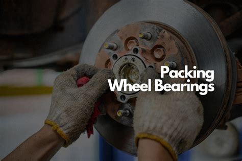 Master the Art of Packing Wheel Bearings for Enhanced Vehicle Performance