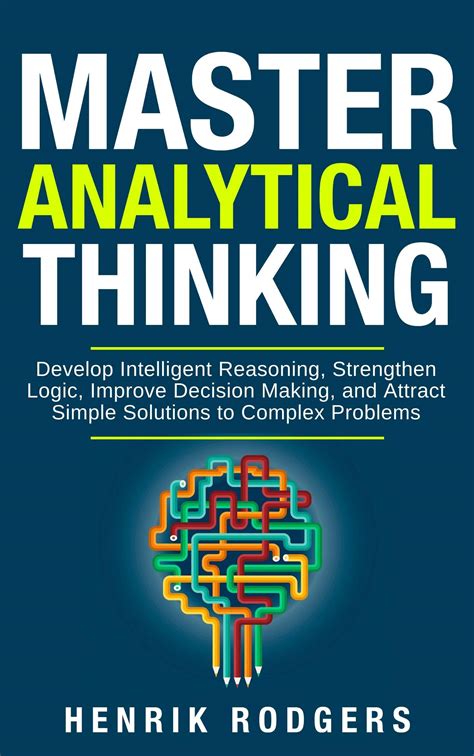 Download Master Analytical Thinking Develop Intelligent Reasoning Strengthen Logic Improve Decision Making And Attract Simple Solutions To Complex Problems By Henrik Rodgers