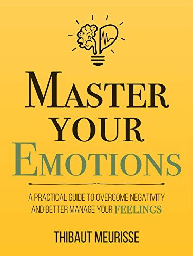 Download Master Your Emotions A Practical Guide To Overcome Negativity And Better Manage Your Feelings By Thibaut Meurisse