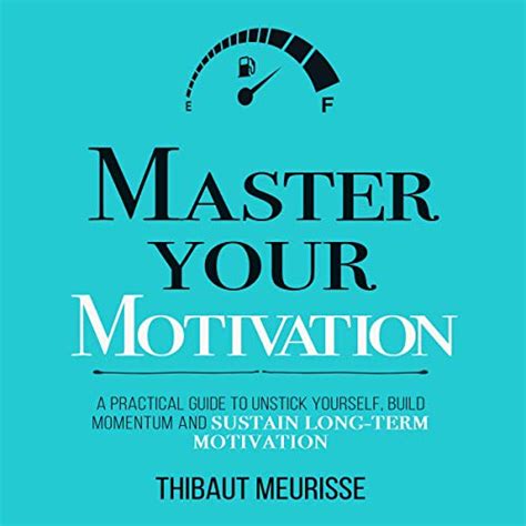 Read Master Your Motivation A Practical Guide To Unstick Yourself Build Momentum And Sustain Longterm Motivation Mastery Series By Thibaut Meurisse