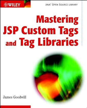 Mastering JSP Custom Tags and Tag Libraries (Java Open Source Library)