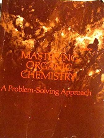 Mastering Organic Chemistry A Problem Solving Approach