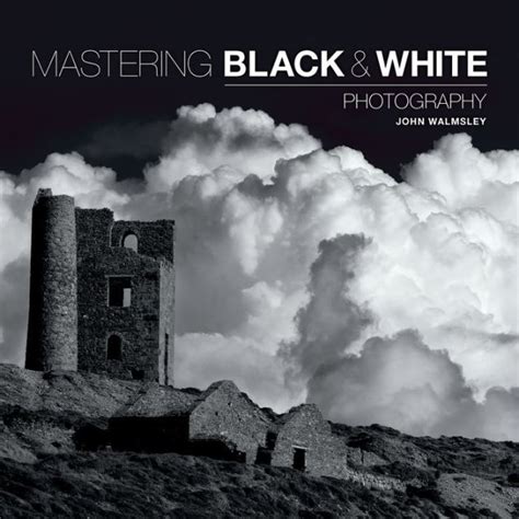 Full Download Mastering Black  White Photography By John Walmsley