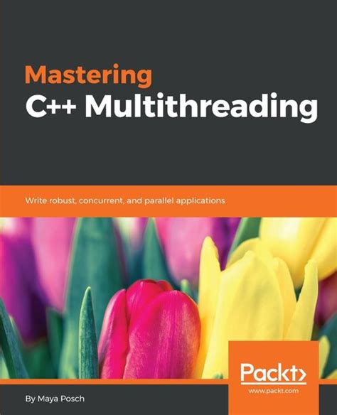 Read Online Mastering C Multithreading Write Robust Concurrent And Parallel Applications By Maya Posch