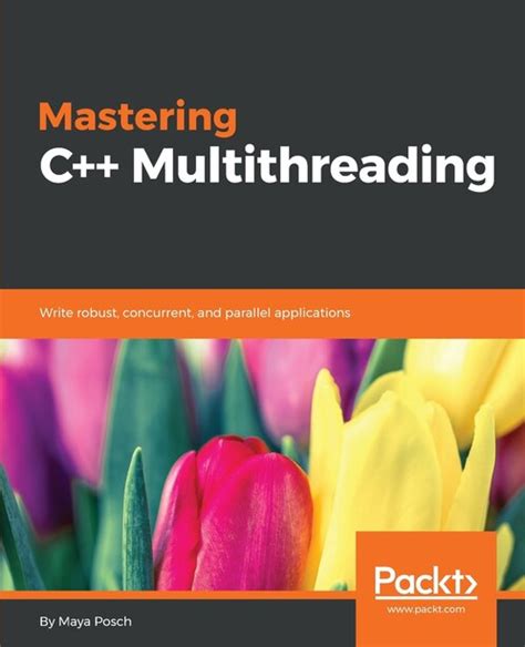 Read Online Mastering C Multithreading Write Robust Concurrent And Parallel Applications By Maya Posch