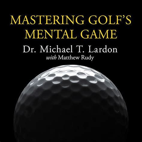 Read Online Mastering Golfs Mental Game Your Ultimate Guide To Better Oncourse Performance And Lower Scores By Michael T Lardon