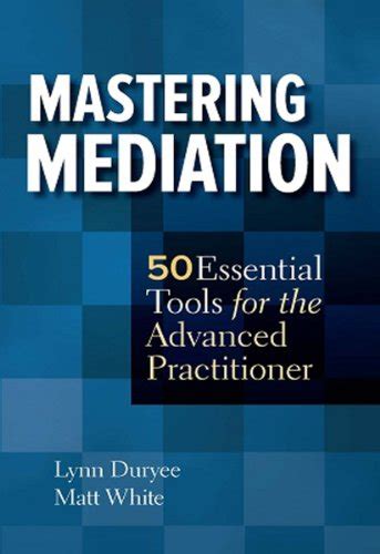 Read Online Mastering Mediation 50 Essential Tools For The Advanced Practitioner By Lynn Duryee
