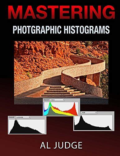 Read Mastering Photographic Histograms The Key To Finetuning Exposure And Better Photo Editing By Al Judge