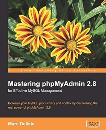 Read Online Mastering Phpmyadmin 34 For Effective Mysql Management By Marc Delisle