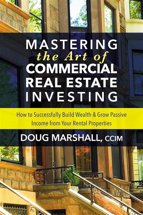 Download Mastering The Art Of Commercial Real Estate Investing How To Successfully Build Wealth And Grow Passive Income From Your Rental Properties By Doug Marshall