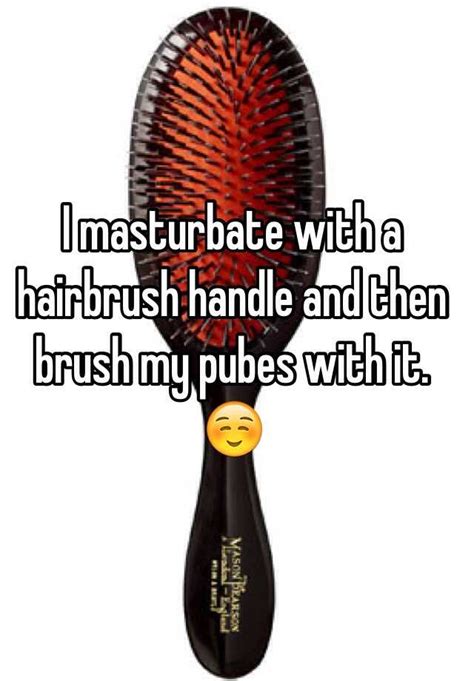 Masturbate with a hairbrush. Things To Know About Masturbate with a hairbrush. 