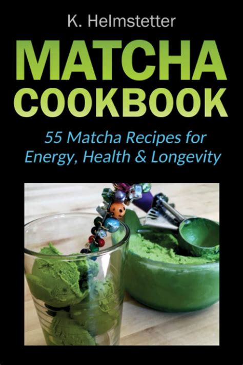 Download Matcha Cookbook 55 Matcha Recipes For Energy Health  Longevity By K Helmstetter