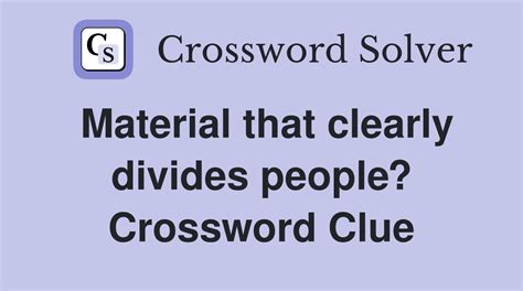 Material that clearly divides people crossword clue. Advertisement. It clearly divides people Crossword Clue. The Crossword Solver found 30 answers to "It clearly divides people", 10 letters crossword clue. The Crossword … 