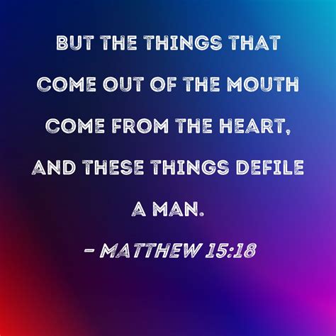 Matthew 15:18 But the things that come out of the mouth …