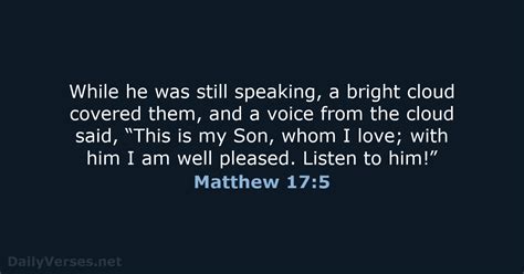 Matthew 17 5 nasb. Aramaic Bible in Plain English. And while he was speaking, behold, a bright cloud overshadowed them and a voice came from the cloud, which said, “This is my Son, The Beloved, in whom I delight; hear him.”. … 