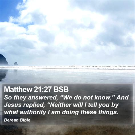 Matthew 21:27 So they answered, "We do not know." And