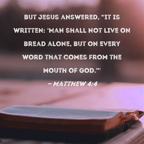 Matthew 4:4 But Jesus answered, "It is written: