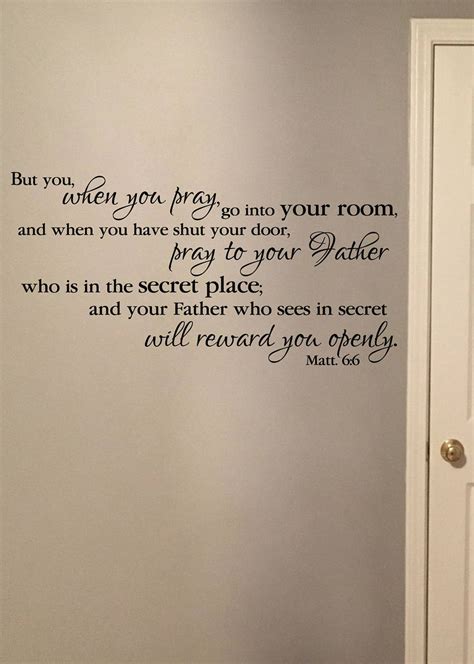 Matthew 6:6 But you, when you pray, go into your room, and …