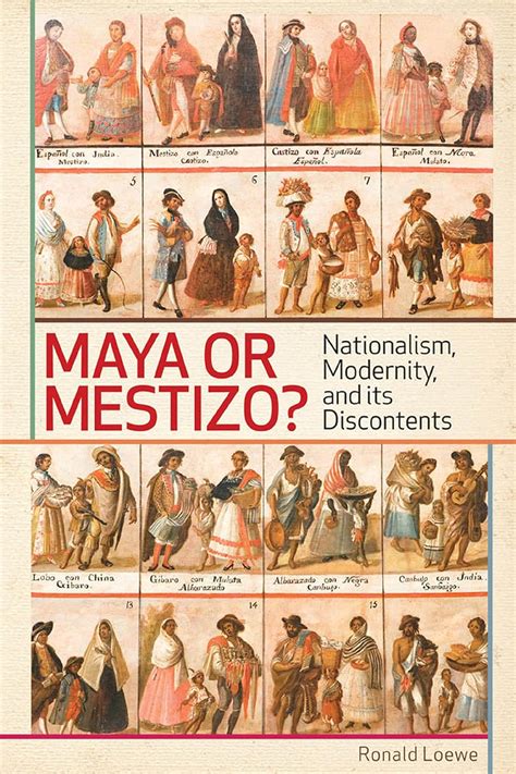 Read Maya Or Mestizo Nationalism Modernity And Its Discontents Teaching Culture Utp Ethnographies For The Classroom By Ronald Loewe