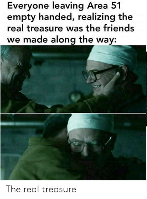 Maybe the real treasure was the friends we mad
