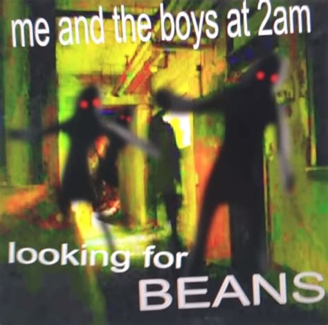 Me and the boys at 2am looking for BEANS Template