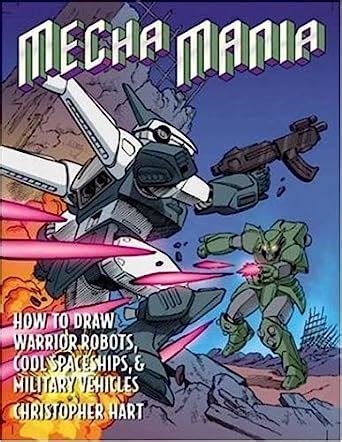 Download Mecha Mania How To Draw Warrior Robots Cool Spaceships And Military Vehicles By Christopher Hart