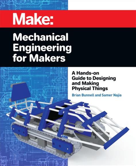Read Mechanical Engineering For Makers A Handson Guide To Designing And Making Physical Things By Brian Bunnell