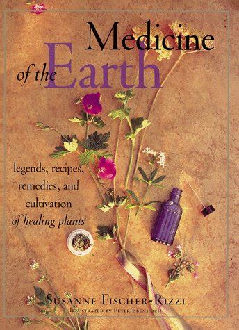 Read Medicine Of The Earth Legends Recipes Remedies And Cultivation Of Healing Plants By Susanne Fischerrizzi