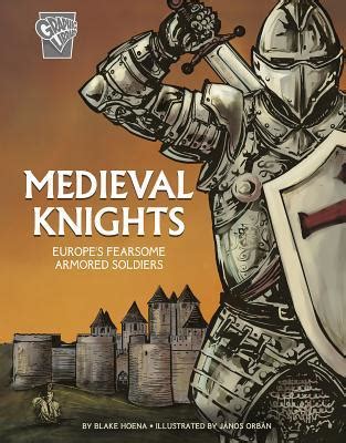 Read Online Medieval Knights Europes Fearsome Armored Soldiers By Blake Hoena
