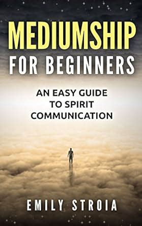 Mediumship For Beginners An Easy Guide To Spirit Communication