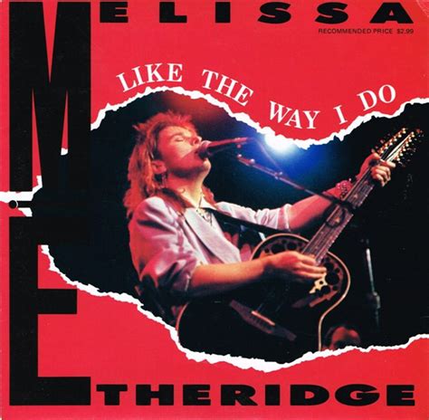 Melissa etheridge like the way i do. Find top songs and albums by Melissa Etheridge including I'm the Only One, Come To My Window and more. ... and performance that he offered her a three-album deal. ∙ Powered by the radio hits “Bring Me Some Water” and “Like the Way I Do,” her first LP, Melissa Etheridge, hit the Top 25 in the US, Australia, … 