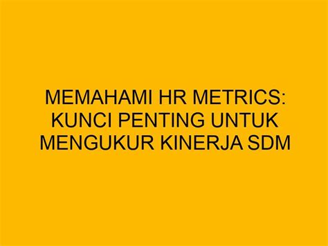 Memahami HR Metrics: Kunci Penting untuk Mengukur Kinerja SDM