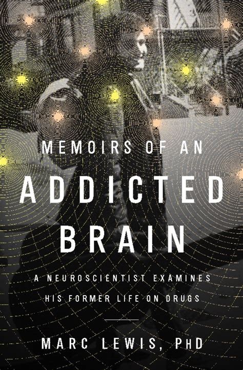 Full Download Memoirs Of An Addicted Brain A Neuroscientist Examines His Former Life On Drugs By Marc  Lewis
